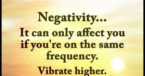 Negativity It Can Only Affect You If You Are On The Same Frequency