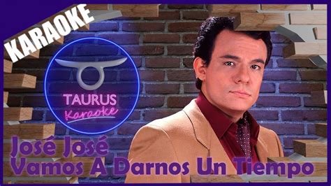 KARAOKE ESPAÑOL VAMOS A DARNOS UN TIEMPO JOSE JOSE TAURUS