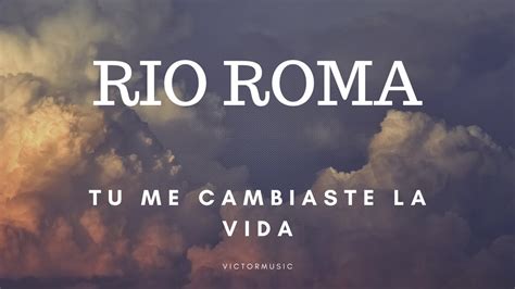 RIO ROMA TU ME CAMBIASTE LA VIDA LETRA YouTube