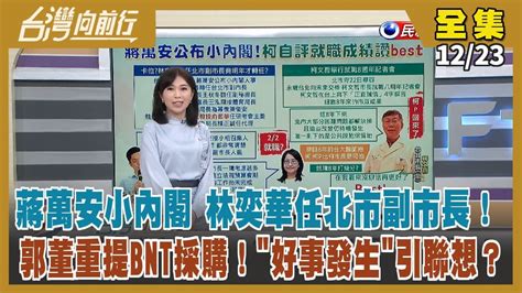 台灣向前行】live直播20221223 蔣萬安小內閣 林奕華任北市副市長！選前倒戈力挺高虹安 余邦彥退國民黨！中國疫情嚴重 拒bnt疫苗 富士康水深火熱！林飛帆開砲 台南亂象是集體鄉愿