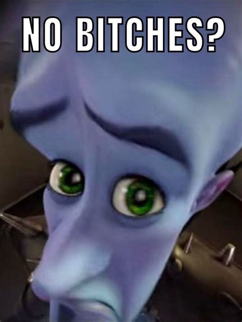 No Bitches Megamind Meme Template