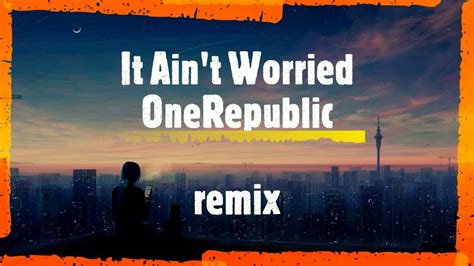 Onerepublic I Ain’t Worried Remix Youtube