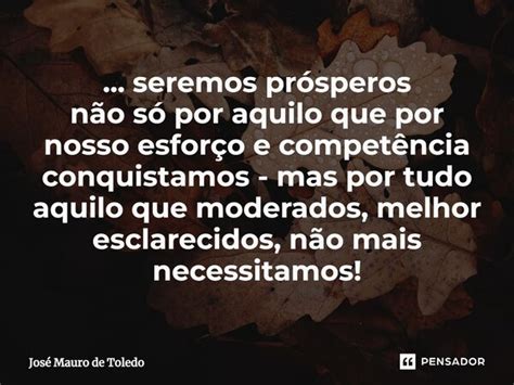 Seremos Pr Speros N O S Por Jos Mauro De Toledo Pensador