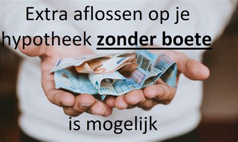 Extra Aflossen Op Je Hypotheek Zonder Boete IS MOGELIJK Geld