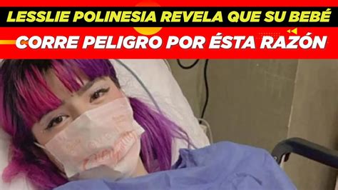 Lesslie Polinesia Revela Que Su Beb Corre Peligro Por Sta Raz N