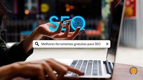 Top Ferramentas De Seo Gratuitas Para Aumentar Seus Ganhos Blog