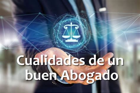 10 Cualidades De Un Abogado Actualizado Septiembre 2023