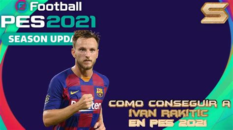 Como Conseguir A Ivan Rakitic En PES 2021 Samuelito YouTube