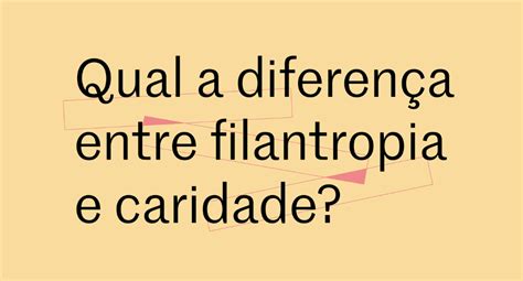 Qual A Diferen A Entre Filantropia E Caridade Confluentes