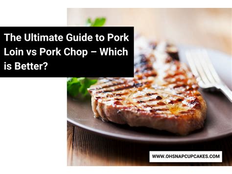 The Ultimate Guide To Pork Loin Vs Pork Chop Which Is Better Oh Snap Cupcakes