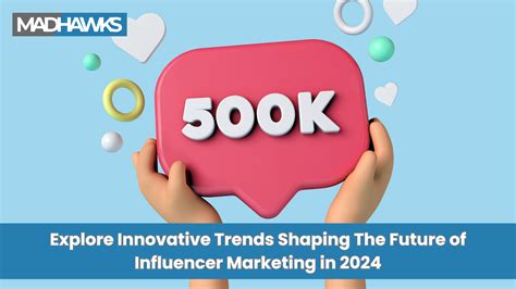 Explore Innovative Trends Shaping The Future Of Influencer Marketing In