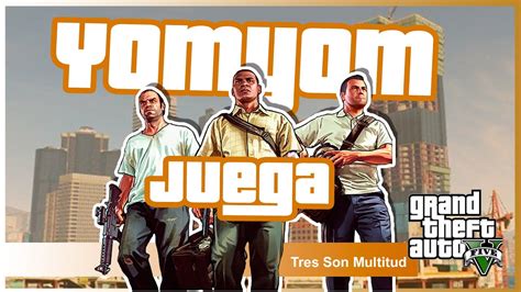 Yomyom Juega Grand Theft Auto 5 Capitulo 21 Tres Son Multitud