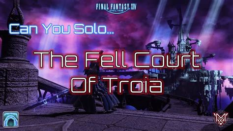 Ffxiv Can You Solo The Fell Court Of Troia Youtube