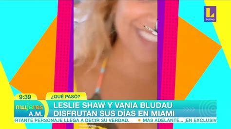 Leslie Shaw Y Vania Bludau Disfrutan Sus D As En Miami