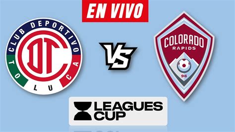 TOLUCA VS COLORADO RAPIDS EN VIVO LEAGUES CUP 2024 HORARIO Y DONDE