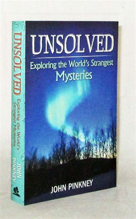 Unsolved Exploring The Worlds Strangest Mysteries By Pinkney John