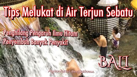 Tips Melukat Di Air Terjun Sebatu Gianyar Bali Pesiraman Dalem Pingit