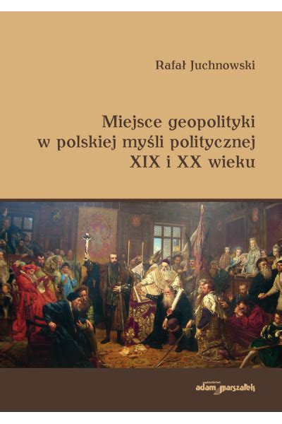 Miejsce Geopolityki W Polskiej My Li Politycznej Xix I Xx Wieku