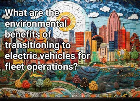 What Are The Environmental Benefits Of Transitioning To Electric