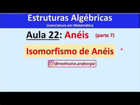 Estruturas Algébricas Aula 22 Anéis Parte 7 Isomorfismo de Anéis e