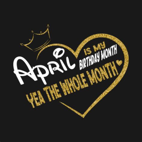 April Is My Birthday Month Yea The Whole Month Funny Birthday April