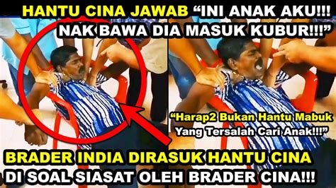 Brader India Dirasuk Hantu Cina Disoal Siasat Oleh Uncle Hantu Cina