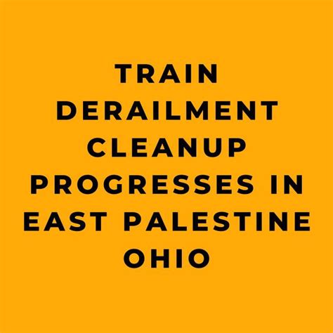 Train Derailment Cleanup Progresses In East Palestine Oh