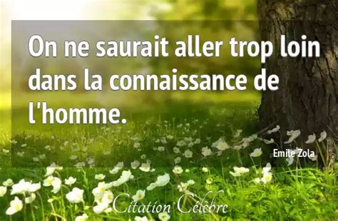 Citation Emile Zola Homme On Ne Saurait Aller Trop Loin Dans La