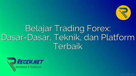 Belajar Trading Forex Dasar Dasar Teknik Dan Platform Terbaik