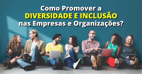 Como Promover a Diversidade e Inclusão nas Empresas