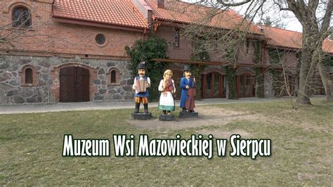 Muzeum Wsi Mazowieckiej W Sierpcu Skansen Youtube