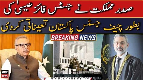 President Approves Appointment Of Justice Qazi Faez Isa As Cjp Video