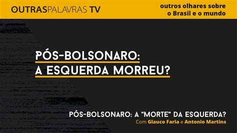 P S Bolsonaro A Esquerda Morreu Youtube