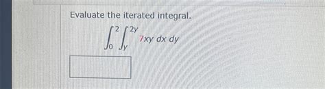 Solved Evaluate The Iterated Integral ∫02∫y2y7xydxdy