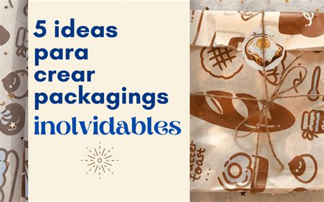 Ideas Para Crear Packagings Inolvidables Sociment