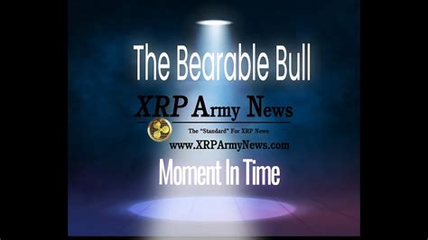 Ripplexrp Xrp News Community Channel Presents The Bearable Bull Moment