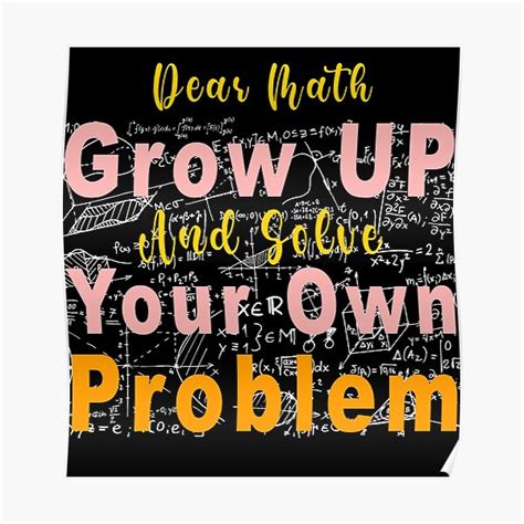 Dear Math Grow Up And Solve Your Own Problem Poster For Sale By 9chaa