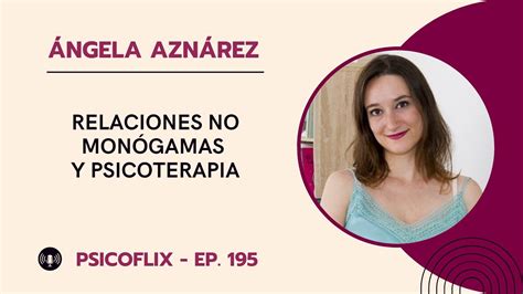 Relaciones No Monógamas Y Psicoterapia Con Ángela Aznárez Episodio