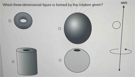 Which Three Dimensional Figure Is Formed By The Rotation Given Axis Math