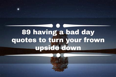 89 Having A Bad Day Quotes To Turn Your Frown Upside Down Legit Ng