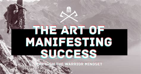 The Art Of Manifesting Success Through The Warrior Mindset