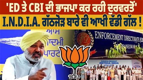 Ed ਤੇ Cbi ਦੀ ਭਾਜਪਾ ਕਰ ਰਹੀ ਦੁਰਵਰਤੋਂ India ਗੱਠਜੋੜ ਬਾਰੇ ਵੀ ਆਖੀ ਵੱਡੀ ਗੱਲ Youtube