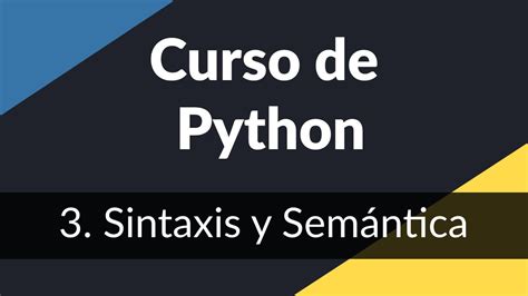 3 Sintaxis y Semántica de Python Curso de introducción a Python