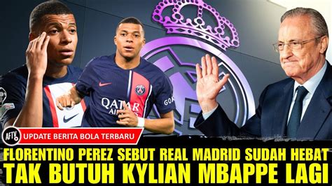 Mantap Florentino Perez Sebut Real Madrid Sudah Hebat Tak Butuh Kylian