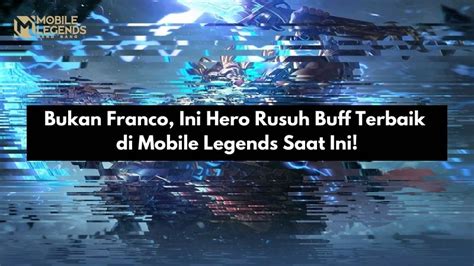 Bukan Franco Ini Hero Rusuh Buff Terbaik Di Mobile Legends Saat Ini