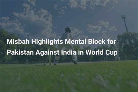 Misbah Highlights Mental Block For Pakistan Against India In World Cup