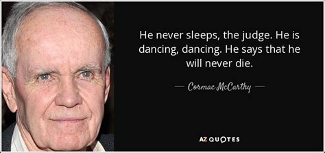 Cormac Mccarthy Quote He Never Sleeps The Judge He Is Dancing