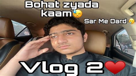 Second Vlog Bohat Zyada Kaam Or Sar Me Dard Vlogs By Ali Ammar