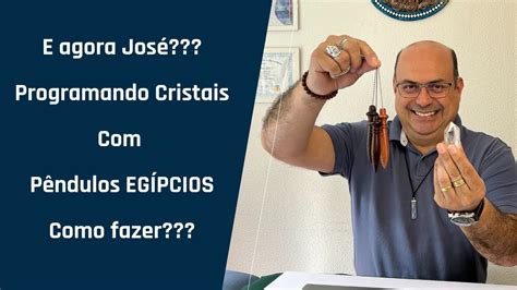 E agora José Como Usar pêndulo Egípcio na Programação de Cristais