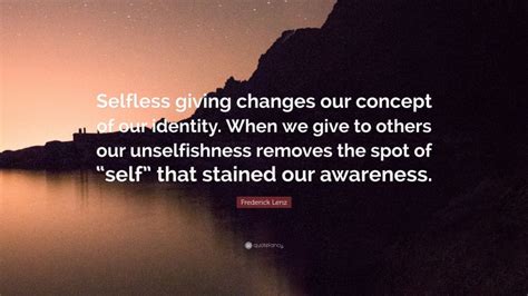 Frederick Lenz Quote Selfless Giving Changes Our Concept Of Our